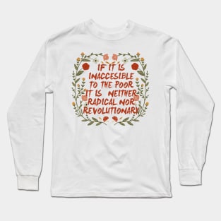 if it is inaccesible to the poor it is neither radical nor revolutionary Long Sleeve T-Shirt